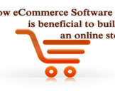 
How eCommerce Software is beneficial to build an online store<br><br>