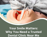 Your Smile Matters: Why You Need a Trusted Dental Clinic Near Me