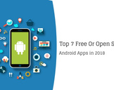 
List of Top 7 Free Or Open Source Android Apps in 2018<br><br>