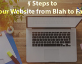 5 simple steps to Turn Your Website from Blah into Fantastic