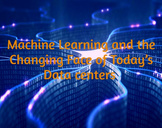 
Machine Learning and the Changing Face of Today’s Data centers <br><br>