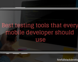 BEST TESTING TOOLS THAT EVERY MOBILE DEVELOPER SHOULD USE: